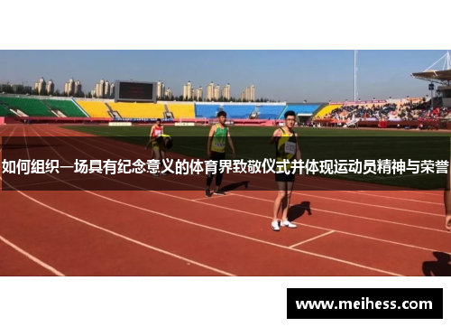 如何组织一场具有纪念意义的体育界致敬仪式并体现运动员精神与荣誉