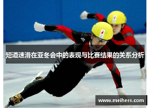 短道速滑在亚冬会中的表现与比赛结果的关系分析 短道速滑在亚冬会中的表现与比赛结果的关系分析