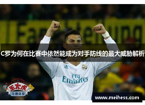C罗为何在比赛中依然能成为对手防线的最大威胁解析 C罗为何在比赛中依然能成为对手防线的最大威胁解析