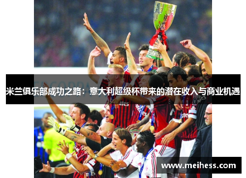米兰俱乐部成功之路：意大利超级杯带来的潜在收入与商业机遇