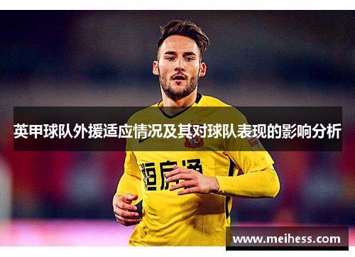 英甲球队外援适应情况及其对球队表现的影响分析 英甲球队外援适应情况及其对球队表现的影响分析