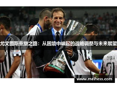 尤文图斯重塑之路：从困境中崛起的战略调整与未来展望