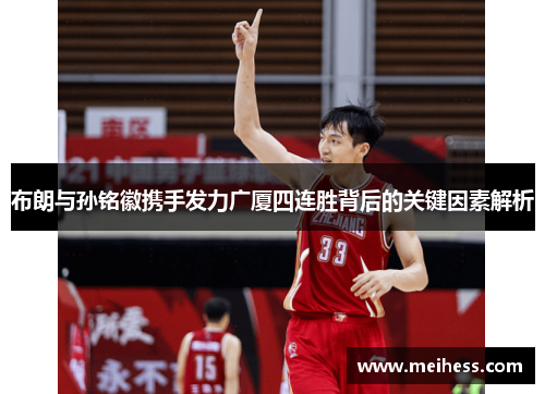 布朗与孙铭徽携手发力广厦四连胜背后的关键因素解析