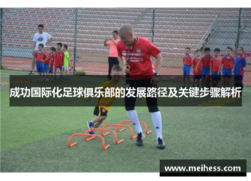 成功国际化足球俱乐部的发展路径及关键步骤解析