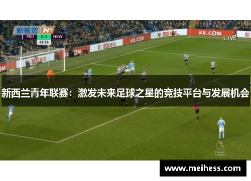 新西兰青年联赛：激发未来足球之星的竞技平台与发展机会