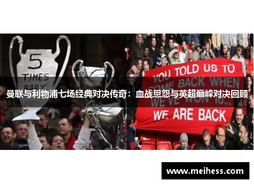 曼联与利物浦七场经典对决传奇：血战恩怨与英超巅峰对决回顾
