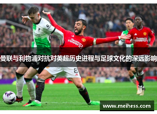 曼联与利物浦对抗对英超历史进程与足球文化的深远影响