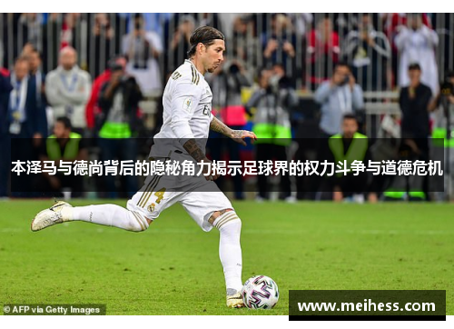 本泽马与德尚背后的隐秘角力揭示足球界的权力斗争与道德危机