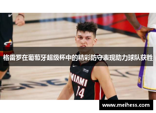 格雷罗在葡萄牙超级杯中的精彩防守表现助力球队获胜